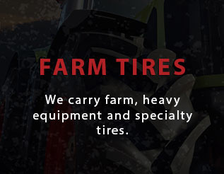 We carry farm, heavy equipment and specialty tires.